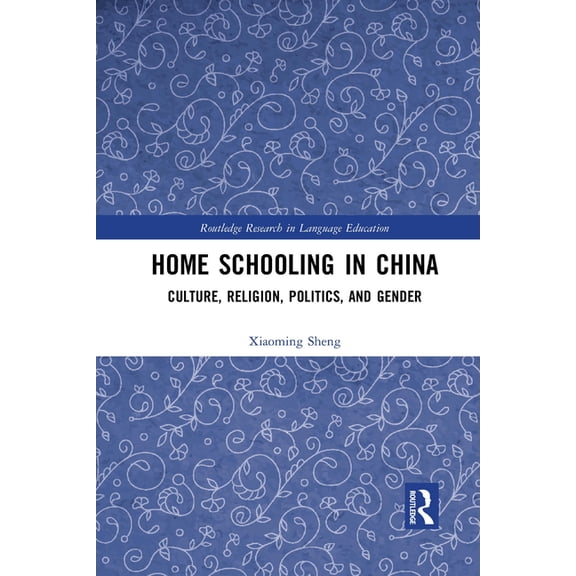 Routledge Research in Language Education Home Schooling in China: Culture, Religion, Politics, and Gender, (Paperback)
