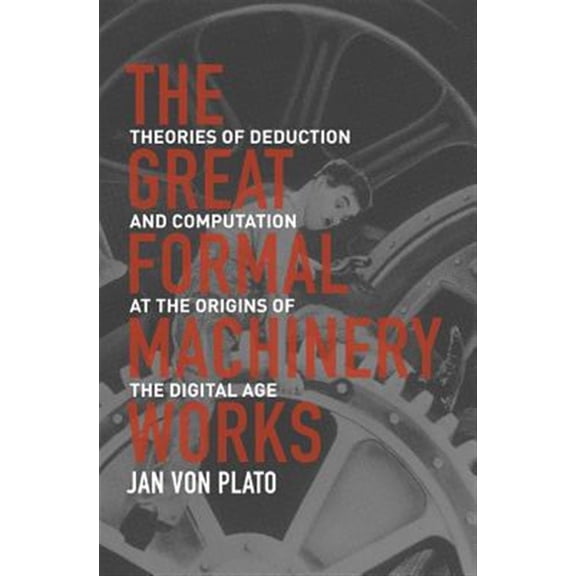 Pre-Owned The Great Formal Machinery Works: Theories of Deduction and Computation at the Origins of the Digital Age, (Hardcover)