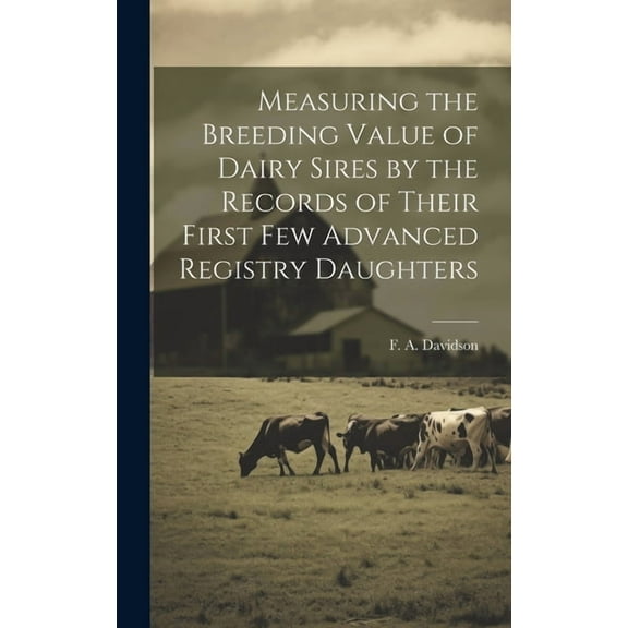 Measuring the Breeding Value of Dairy Sires by the Records of Their First few Advanced Registry Daughters (Hardcover)