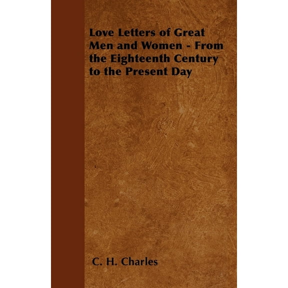Love Letters of Great Men and Women - From the Eighteenth Century to the Present Day, (Paperback)