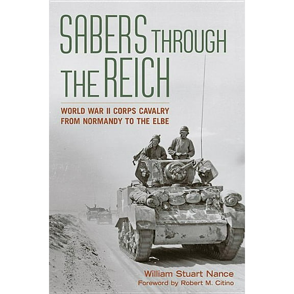 Battles and Campaigns Sabers Through the Reich: World War II Corps Cavalry from Normandy to the Elbe, (Hardcover)