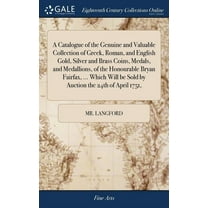 A Catalogue of the Genuine and Valuable Collection of Greek, Roman, and English Gold, Silver and Brass Coins, Medals, and Medallions, of the Honourable Bryan Fairfax, ... Which Will be Sold by Auction