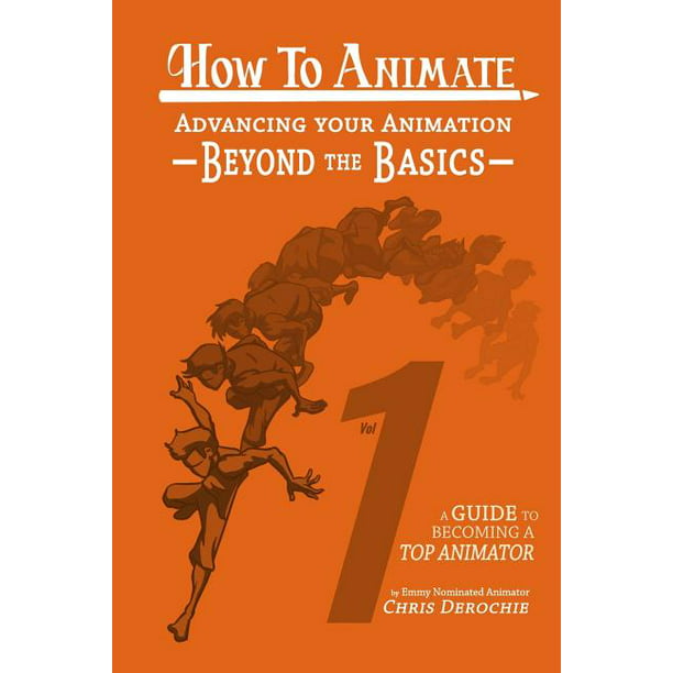 How to Animate: How to Animate Advancing Your Animation Beyond The Basics :  A Guide To Becoming A Top Animator (Series #1) (Paperback) 