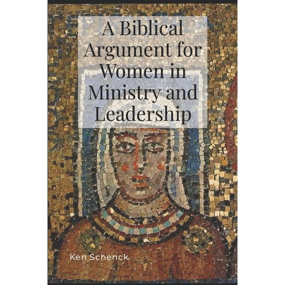 A Biblical Argument for Women in Ministry and Leadership, (Paperback)