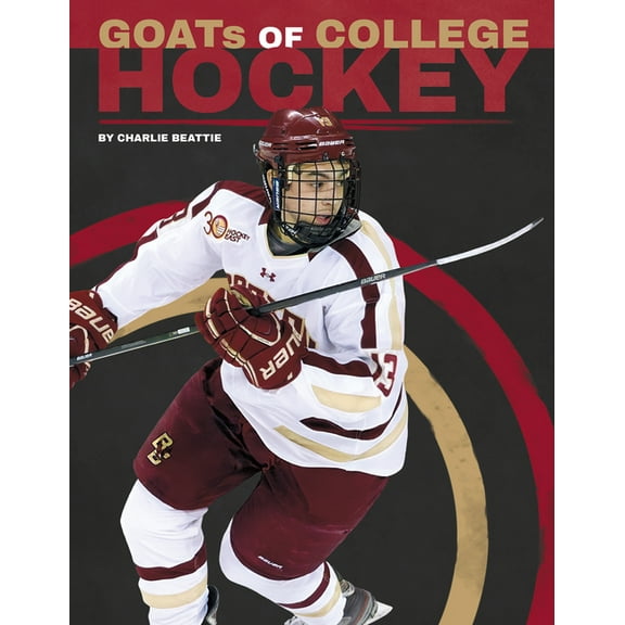 College Goats: The Greatest of All Time Goats of College Hockey, (Hardcover)