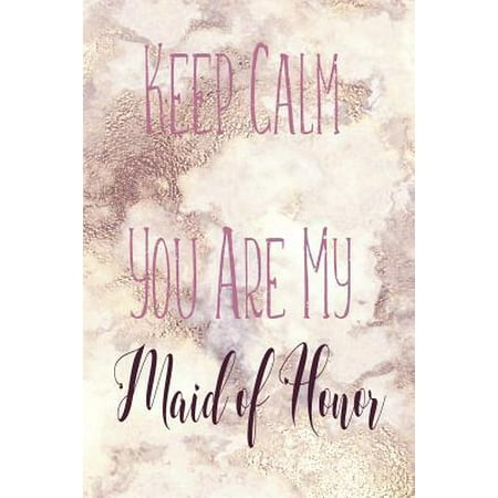 Keep Calm You Are My Maid of Honor: Journal with Lined and Rustic Blank Pages for Notes, Reminders and to Do Lists