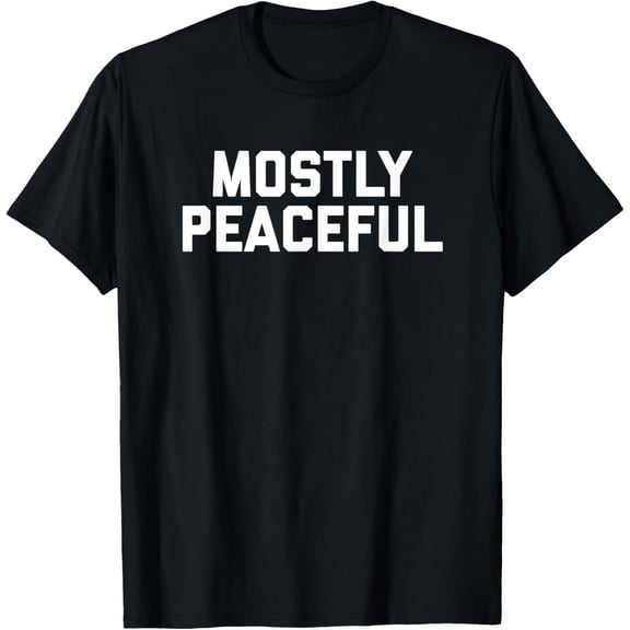 Mostly Peaceful - Funny Political Protest Joke T-Shirt