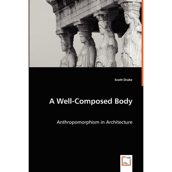 A Well-Composed Body - Anthropomorphism in Architecture (Paperback)