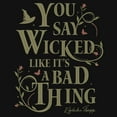 thumbnail image 2 of Girls Wicked: For Good You Say It Like It's a Bad Thing T Shirt, 2 of 4