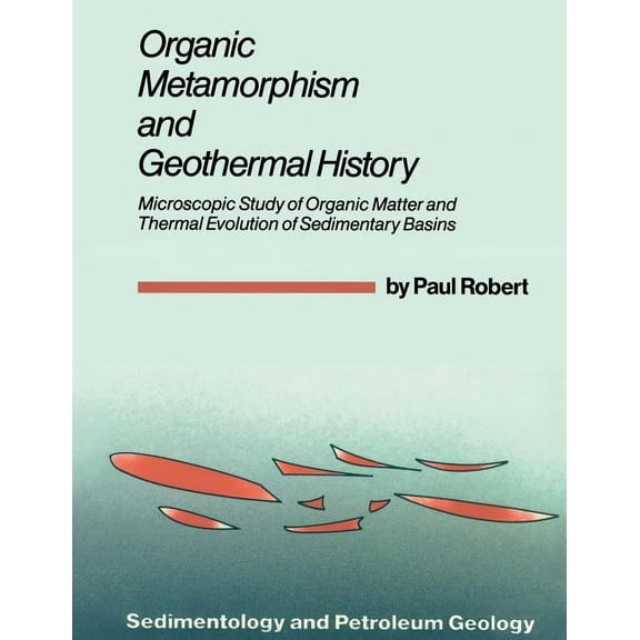 Sedimentology and Petroleum Geology Organic Metamorphism and Geothermal History: Microscopic Study of Organic Matter and Thermal Evolution of Sedimentary Ba, Book 3, (Paperback)