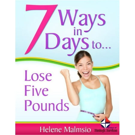 7 Ways in 7 Days to Lose 5 Pounds - eBook (Best Way To Lose 7 Pounds In 2 Weeks)