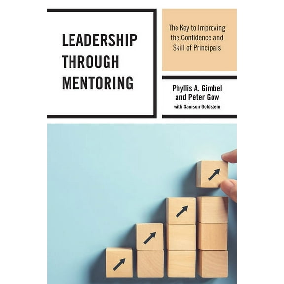 Leadership through Mentoring: The Key to Improving the Confidence and Skill of Principals, (Paperback)