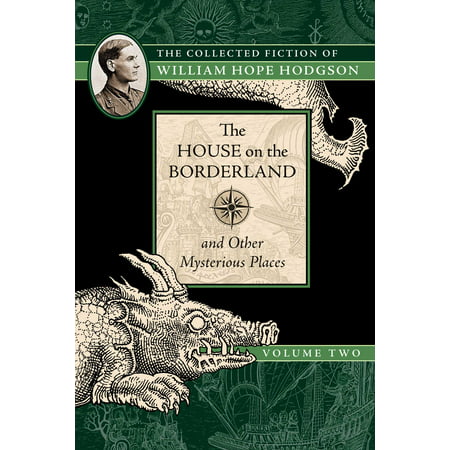 The House on the Borderland and Other Mysterious Places : The Collected Fiction of William Hope Hodgson, Volume (Two Best Friends Borderlands)