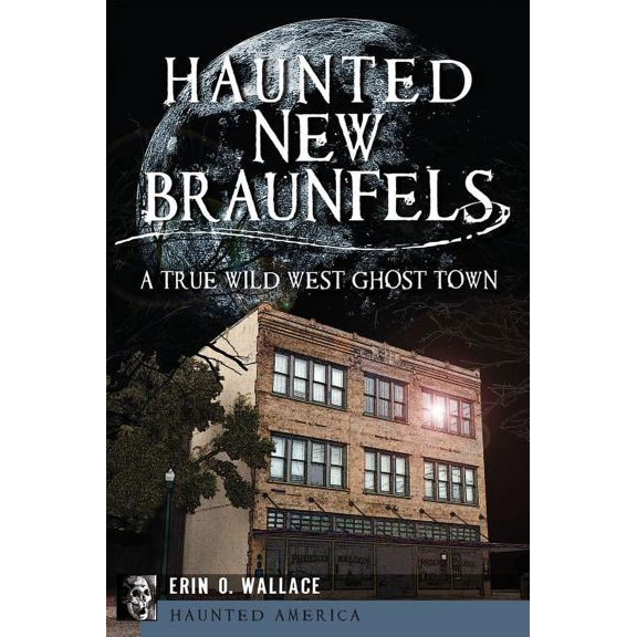 Haunted America: Haunted New Braunfels: A True Wild West Ghost Town (Paperback)