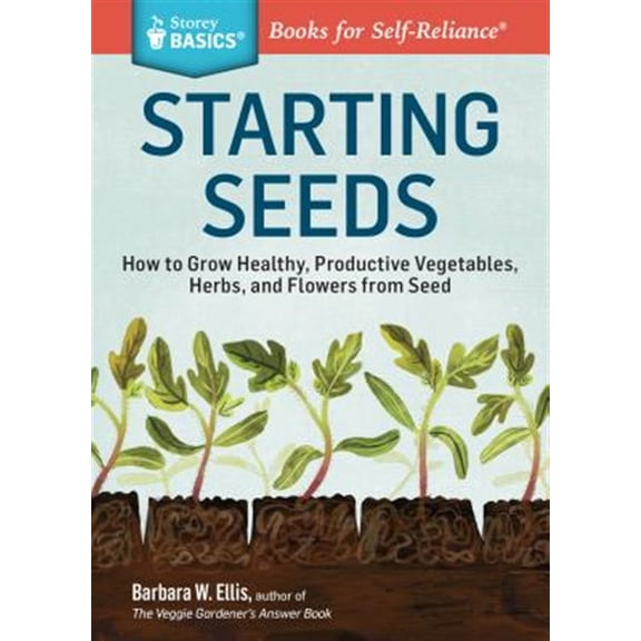 Pre-Owned Starting Seeds: How to Grow Healthy, Productive Vegetables, Herbs, and Flowers from Seed. a Storey Basics(r) Title (Paperback) 1612121055 9781612121055