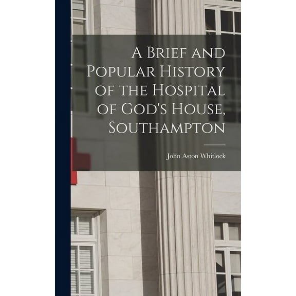A Brief and Popular History of the Hospital of God's House, Southampton (Hardcover)