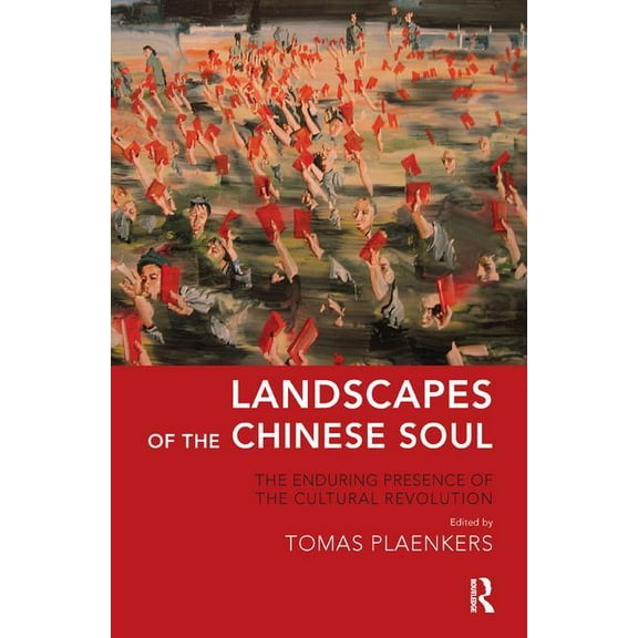 Landscapes of the Chinese Soul: The Enduring Presence of the Cultural Revolution, (Paperback)