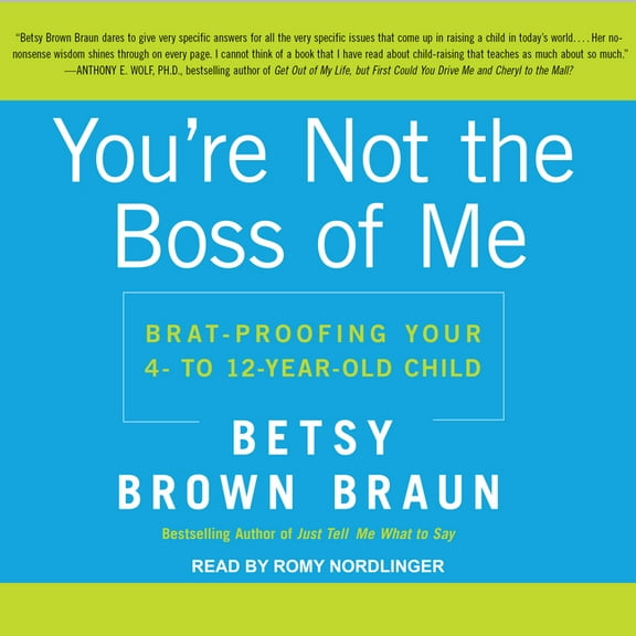 You're Not the Boss of Me: Brat-Proofing Your Four- To Twelve-Year-Old Child (Audiobook)