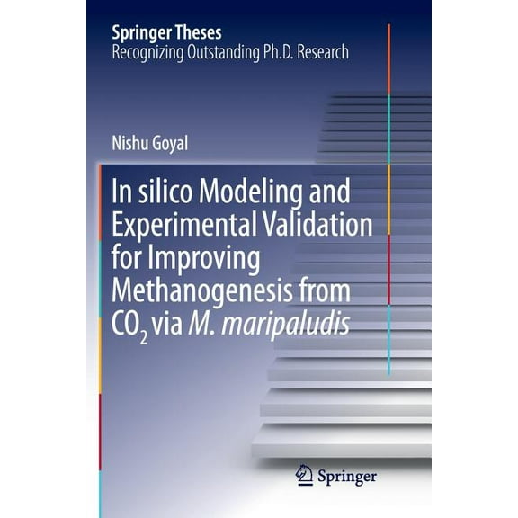 Springer Theses In Silico Modeling and Experimental Validation for Improving Methanogenesis from CO2 Via M. Maripaludis, (Paperback)