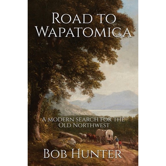 Pre-Owned Road to Wapatomica: A modern search for the Old Northwest (Paperback) 1736691708 9781736691700