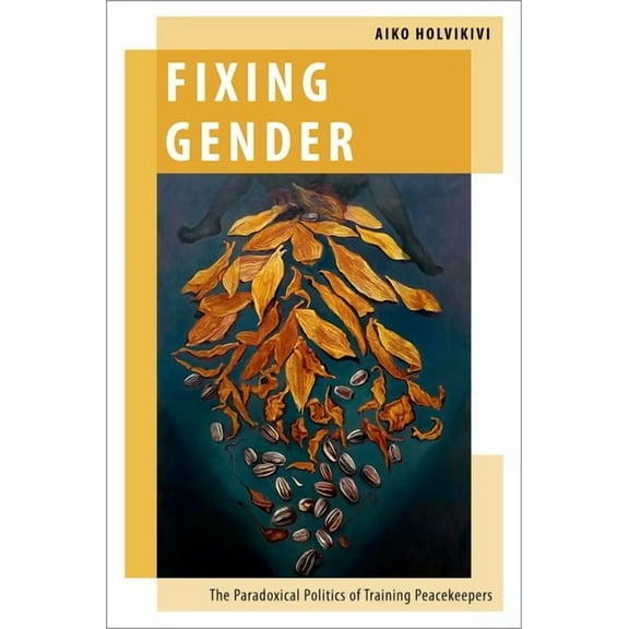 Oxford Studies in Gender and Internation Fixing Gender: The Paradoxical Politics of Training Peacekeepers, (Hardcover)