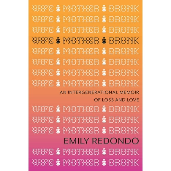 Wife Mother Drunk: An Intergenerational Memoir of Loss and Love, (Hardcover)