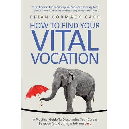 How to Find Your Vital Vocation : A Practical Guide to Discovering Your Career Purpose and Getting a Job You (Best Jobs With Purpose)