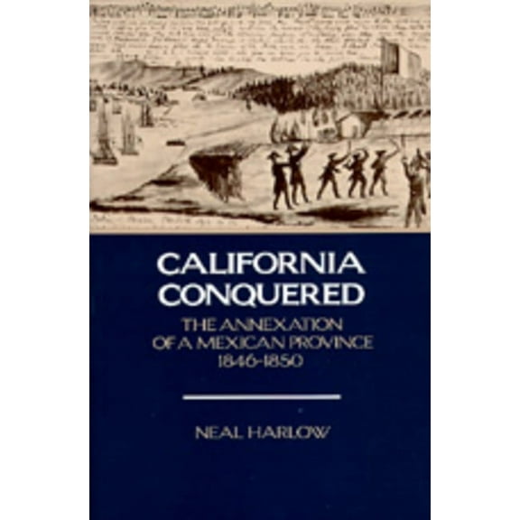 California Conquered : The Annexation of a Mexican Province, 1846-1850 (Edition 1) (Paperback)