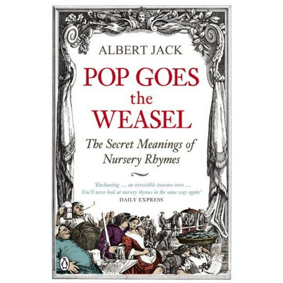 Pop Goes the Weasel : The Secret Meanings of Nursery Rhymes