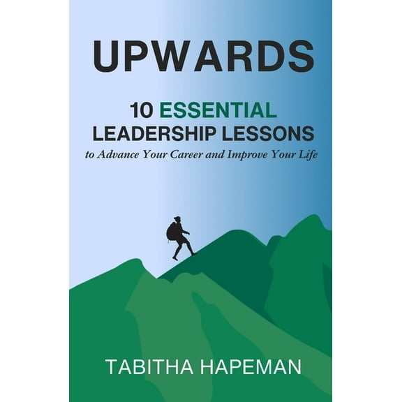 Upwards: 10 Essential Leadership Lessons to Advance Your Career and Improve Your Life, (Paperback)