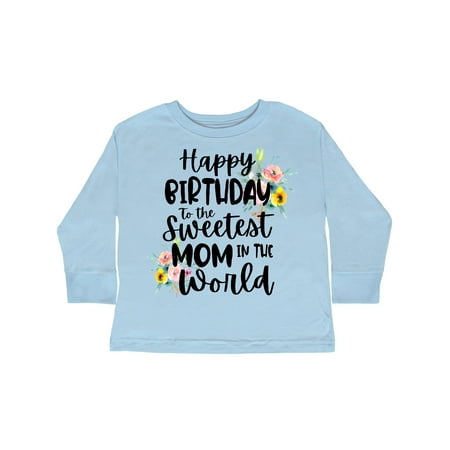 

Inktastic Happy Birthday To The Sweetest Mom In The World Gift Toddler Toddler Girl Long Sleeve T-Shirt