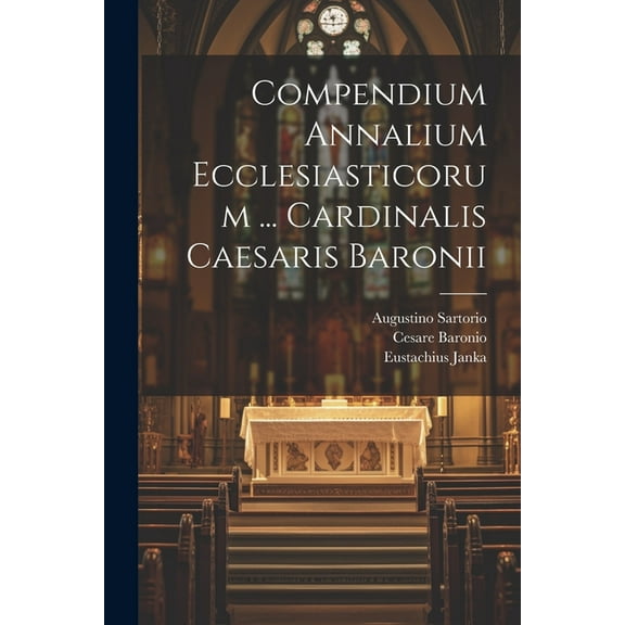 Compendium Annalium Ecclesiasticorum ... Cardinalis Caesaris Baronii (Paperback)
