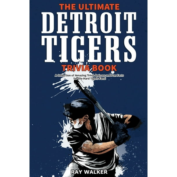 The Ultimate Detroit Tigers Trivia Book A Collection Of Amazing Trivia Quizzes And Fun Facts For Die Hard Tigers Fans Paperback Walmart Com