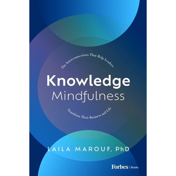 Knowledge Mindfulness: The Interconnections That Help Leaders Transform Their Business and Life, (Hardcover)
