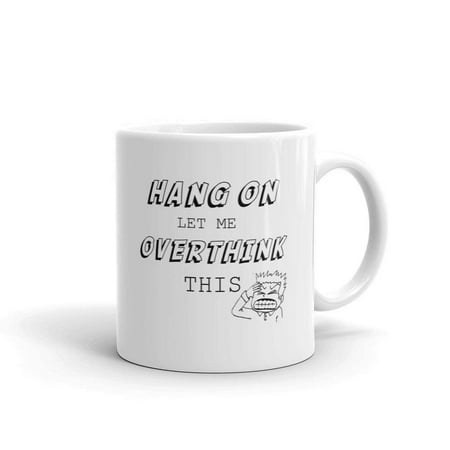 Hang On Let Me Overthink This Funny Novelty Humor 11oz White Ceramic Glass Coffee Tea Mug (Best Glasses For Me)