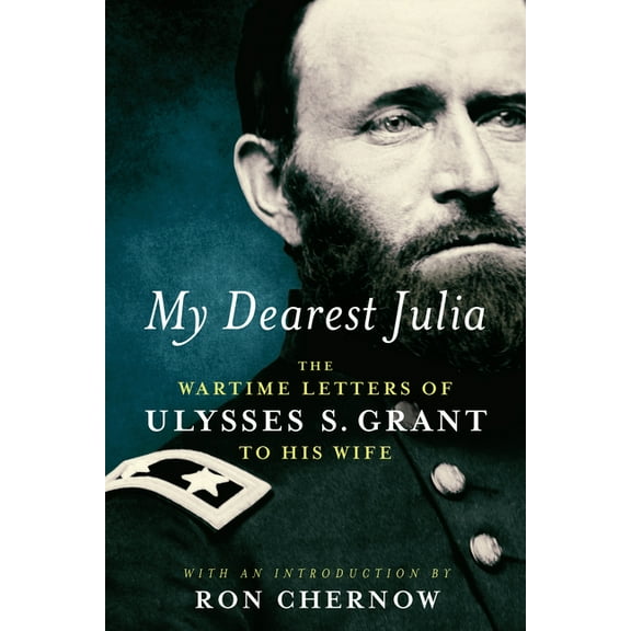 My Dearest Julia: The Wartime Letters of Ulysses S. Grant to His Wife, (Hardcover)