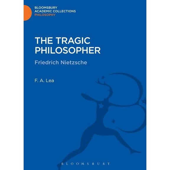 Bloomsbury Academic Collections: Philoso The Tragic Philosopher: Friedrich Nietzsche, (Hardcover)