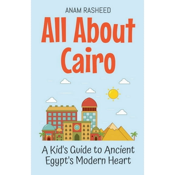 Educational Books for Kids All About Cairo: A Kid's Guide to Ancient Egypt's Modern Heart, Book 10, (Paperback)
