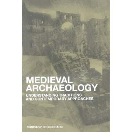 Medieval Archaeology: Understanding Traditions and Contemporary Approaches
