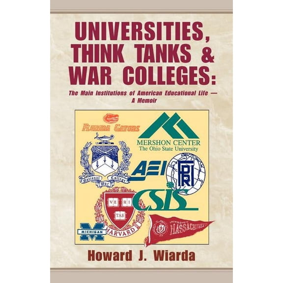Universities, Think Tanks and War Colleges: The Main Institutions of American Educational Life - A Memoir, (Paperback)