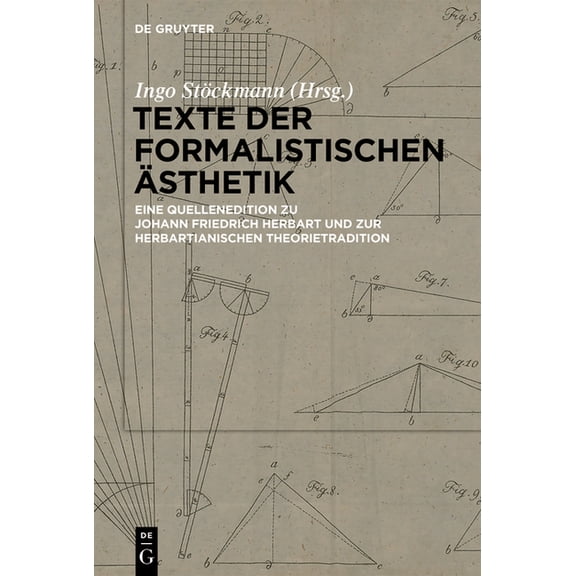 Texte Der Formalistischen Ãsthetik: Eine Quellenedition Zu Johann Friedrich Herbart Und Zur Herbartianischen Theorietrad, (Hardcover)