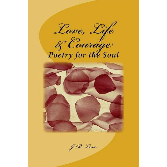 Love, Life & Courage: Poetry for the Soul Paperback