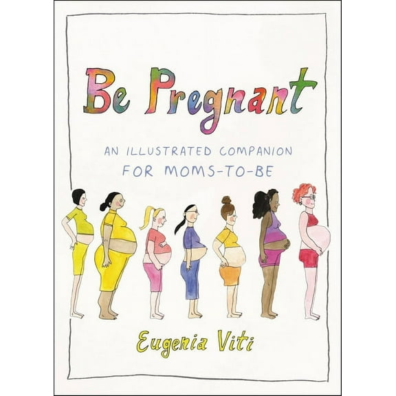 Be Pregnant: An Illustrated Companion for Moms-To-Be, (Hardcover)