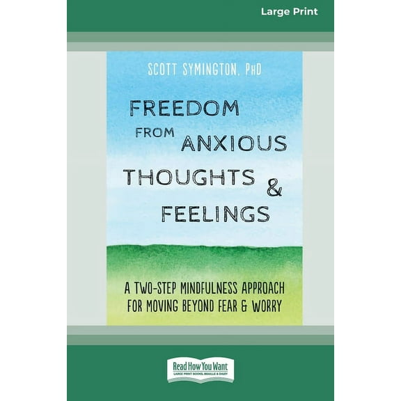 Freedom from Anxious Thoughts and Feelings: A Two-Step Mindfulness Approach for Moving Beyond Fear and Worry (16pt Large, (Paperback)
