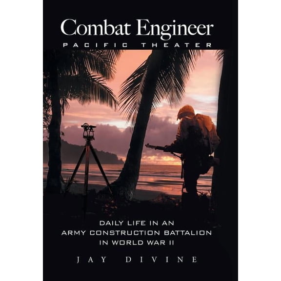 Combat Engineer, Pacific Theater: Daily Life in an Army Construction Battalion in World War II (Hardcover)