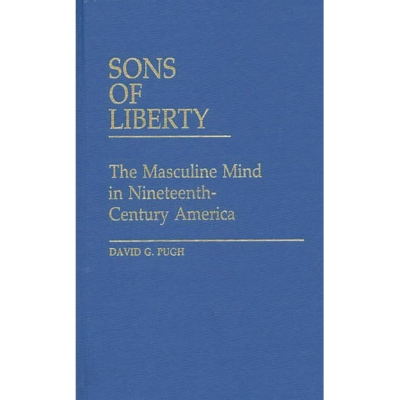 Contributions in American Studies Sons of Liberty: The Masculine Mind in Nineteenth-Century America, (Hardcover)