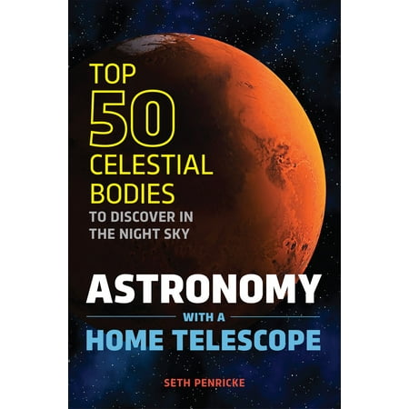 Astronomy with a Home Telescope: The Top 50 Celestial Bodies to Discover in the Night Sky -
