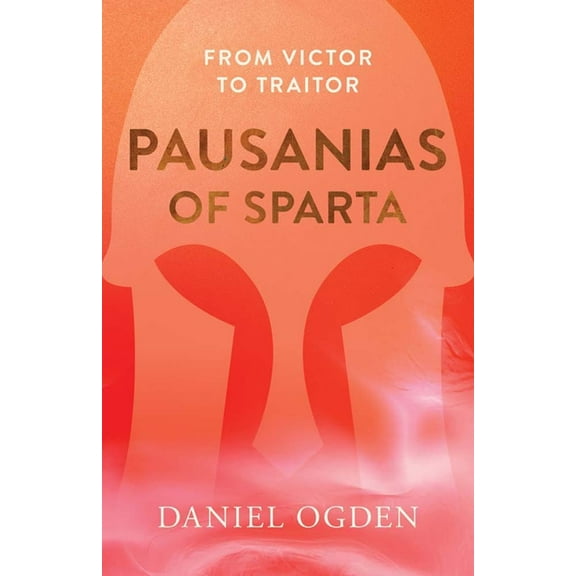 Ancient Lives Pausanias of Sparta: From Victor to Traitor, (Hardcover)