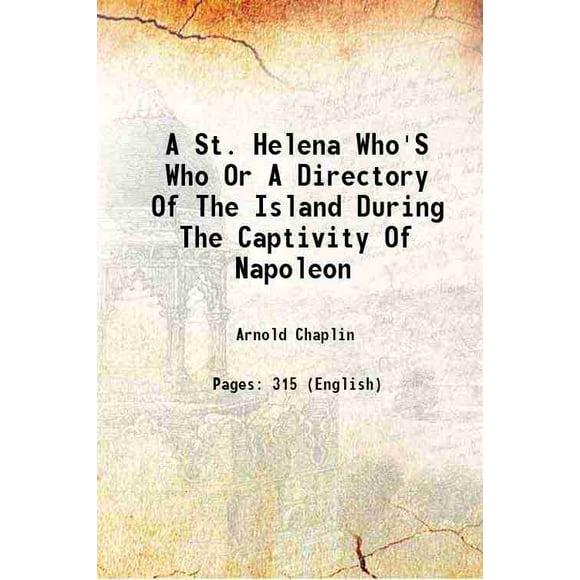 A St. Helena Who'S Who Or A Directory Of The Island During The Captivity Of Napoleon 1919 [Hardcover]