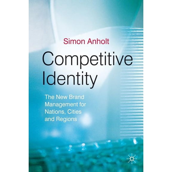 Competitive Identity: The New Brand Management for Nations, Cities and Regions, (Paperback)